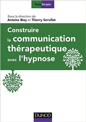 Construire la communication thérapeutique avec l'hypnose. Pr Antoine BIOY, Dr Thierry SERVILLAT Construire la communication thérapeutique avec l'hypnose. Pr Antoine BIOY, Dr Thierry SERVILLAT