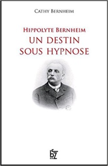 Hippolyte Bernheim: Un destin sous hypnose. Par Cathy Bernheim
