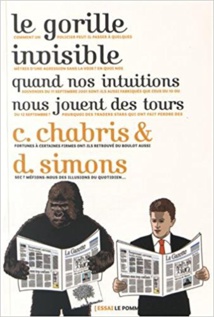 Le gorille invisible. Quand nos intuitions nous jouent des tours Le gorille invisible. Quand nos intuitions nous jouent des tours