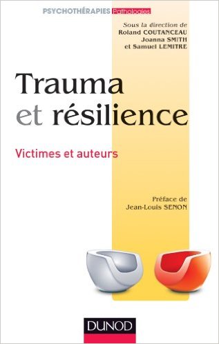 Roland Coutanceau, Joanna Smith et Samuel Lemitre: Trauma et résilience, Victimes et auteurs Roland Coutanceau, Joanna Smith et Samuel Lemitre: Trauma et résilience, Victimes et auteurs