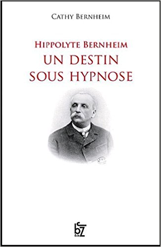 Hippolyte Bernheim: Un destin sous hypnose. Par Cathy Bernheim